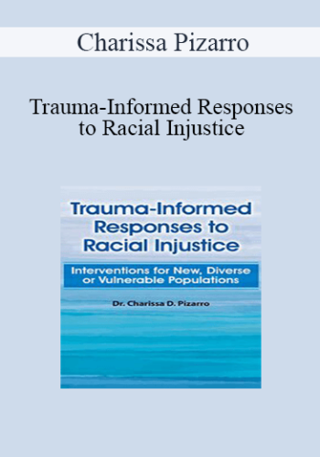Charissa Pizarro – Trauma-Informed Responses To Racial Injustice: Interventions For New, Diverse Or Vulnerable Populations