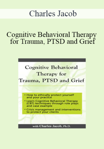 Charles Jacob – Cognitive Behavioral Therapy For Trauma, PTSD And Grief