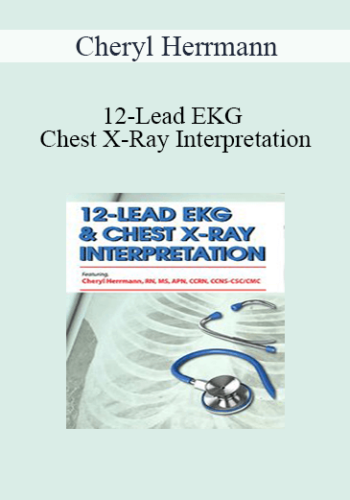 Cheryl Herrmann - 12-Lead EKG & Chest X-Ray Interpretation: Enhancing Assessment Skills for Improved Outcomes