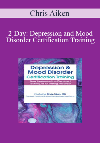 Chris Aiken - 2-Day: Depression and Mood Disorder Certification Training: New Assessment and Treatment Techniques for Lasting Recovery