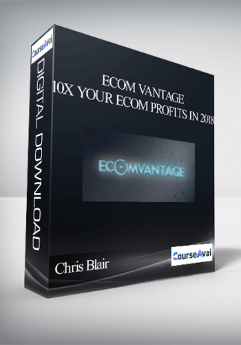 Chris Blair – Ecom Vantage – 10X Your ECom Profits In 2018
