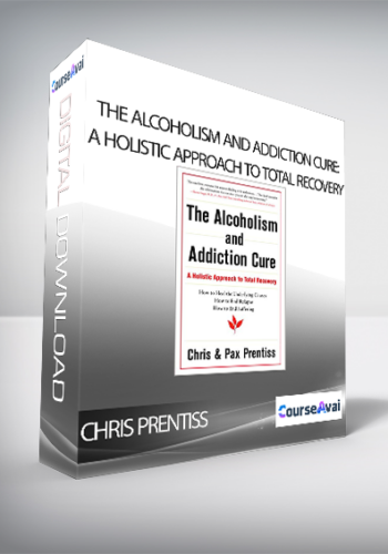 Chris Prentiss – The Alcoholism And Addiction Cure: A Holistic Approach To Total Recovery
