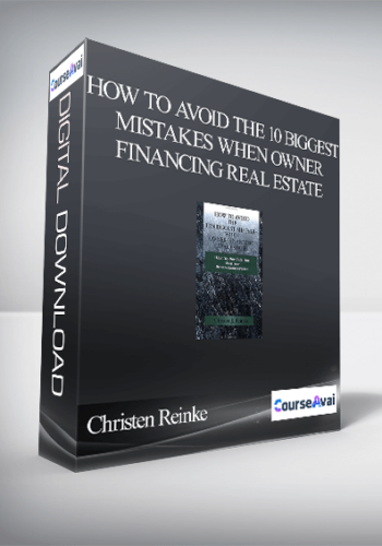 Christen Reinke – How To Avoid The 10 Biggest Mistakes When Owner Financing Real Estate