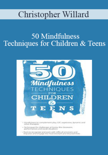 Christopher Willard – 50 Mindfulness Techniques For Children & Teens