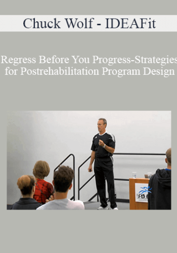 Chuck Wolf – IDEAFit – Regress Before You Progress-Strategies For Postrehabilitation Program Design