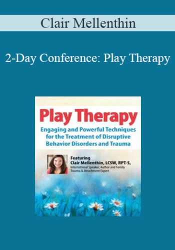 Clair Mellenthin – 2-Day Conference: Play Therapy: Engaging Powerful Techniques For The Treatment Of Disruptive Behavior Disorders And Trauma