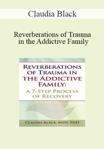 Claudia Black – Reverberations Of Trauma In The Addictive Family: A 7-Step Process Of Recovery