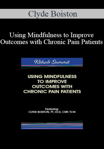 Clyde Boiston – Using Mindfulness To Improve Outcomes With Chronic Pain Patients