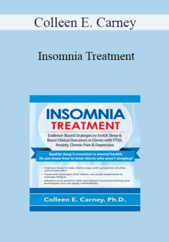 Colleen E. Carney – Insomnia Treatment: Evidence-Based Strategies To Enrich Sleep & Boost Clinical Outcomes In Clients With PTSD, Anxiety, Chronic Pain & Depression