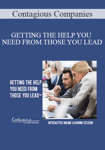 Contagious Companies – GETTING THE HELP YOU NEED FROM THOSE YOU LEAD