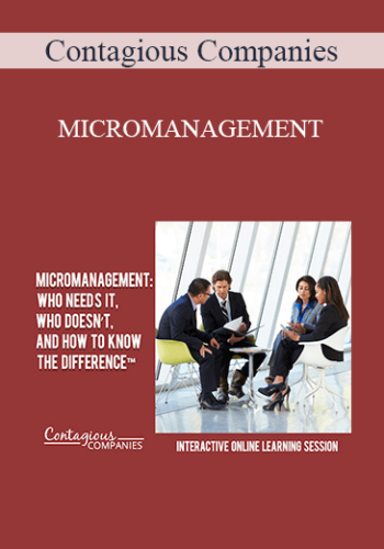 Contagious Companies – MICROMANAGEMENT: WHO NEEDS IT, WHO DOESN’T, AND HOW TO KNOW THE DIFFERENCE