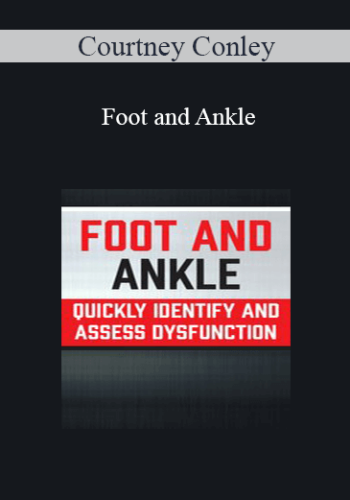 Courtney Conley – Foot And Ankle: Quickly Identify And Assess Dysfunction