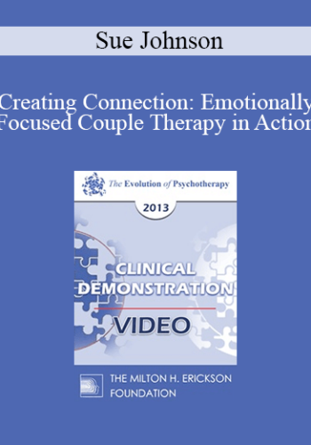 EP13 Clinical Demonstration 14 - Creating Connection: Emotionally Focused Couple Therapy in Action (Video) - Sue Johnson, EdD