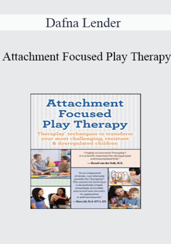 Dafna Lender - Attachment Focused Play Therapy: Theraplay® Techniques to Transform Your Most Challenging, Resistant & Dysregulated Children