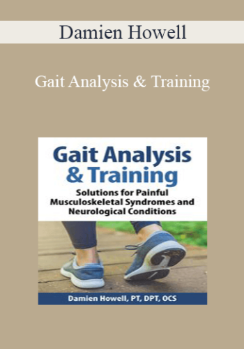 Damien Howell – Gait Analysis & Training: Solutions For Painful Musculoskeletal Syndromes And Neurological Conditions