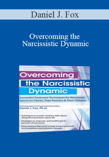 Daniel J. Fox – Overcoming The Narcissistic Dynamic: Successful Treatment Techniques For Narcissistic Spectrum Clients, Their Partners And Their Children