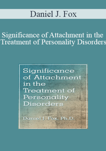 Daniel J. Fox - Significance of Attachment in the Treatment of Personality Disorders