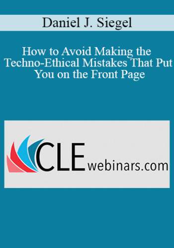 Daniel J. Siegel – How To Avoid Making The Techno-Ethical Mistakes That Put You On The Front Page