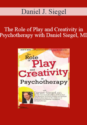 Daniel J. Siegel - The Role of Play and Creativity in Psychotherapy with Daniel Siegel, MD