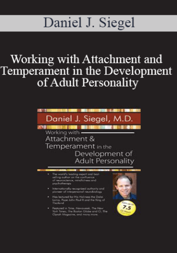 Daniel J. Siegel - Working with Attachment and Temperament in the Development of Adult Personality with Daniel J. Siegel, M.D.