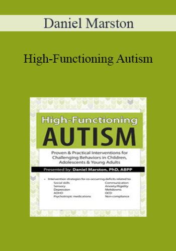 Daniel Marston – High-Functioning Autism: Proven & Practical Interventions For Challenging Behaviors In Children, Adolescents & Young Adults