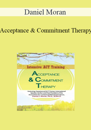 Daniel Moran – Acceptance & Commitment Therapy: 2-Day Intensive ACT Training