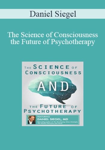 Daniel Siegel - The Science of Consciousness and the Future of Psychotherapy
