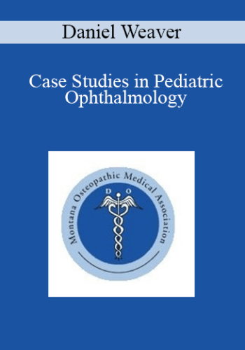 Daniel Weaver – Case Studies In Pediatric Ophthalmology