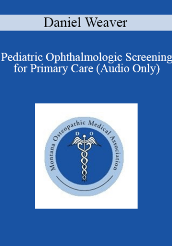 Daniel Weaver - Pediatric Ophthalmologic Screening for Primary Care (Audio Only)