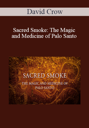 David Crow – Sacred Smoke: The Magic And Medicine Of Palo Santo
