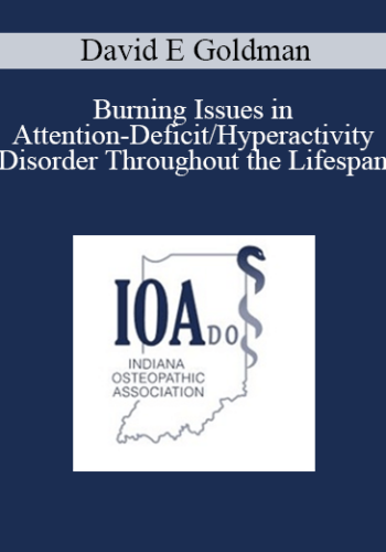 David E Goldman – Burning Issues In Attention-Deficit/Hyperactivity Disorder Throughout The Lifespan