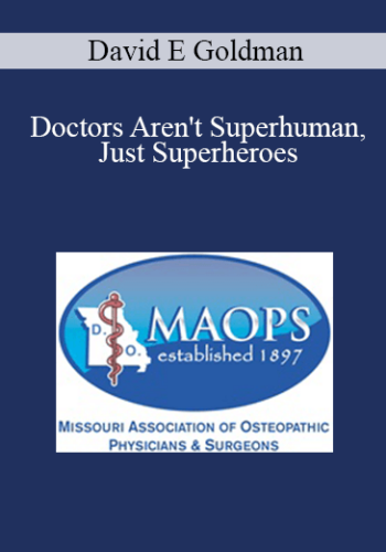 David E Goldman – Doctors Aren’t Superhuman, Just Superheroes: Burnout & Mental Health Issues Can Happen