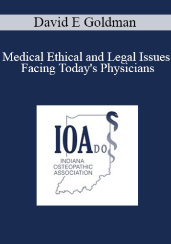 David E Goldman - Medical Ethical and Legal Issues Facing Today's Physicians