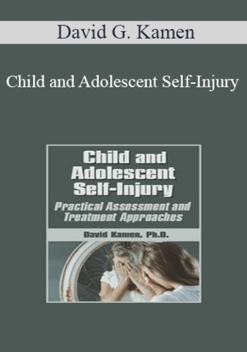 David G. Kamen - Child and Adolescent Self-Injury: Practical Assessment and Treatment Approaches