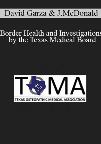 David Garza, Jeff McDonald – Border Health And Investigations By The Texas Medical Board