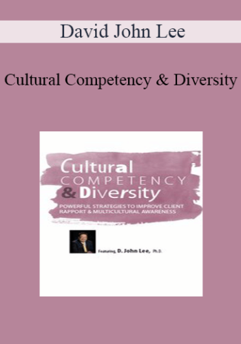 David John Lee – Cultural Competency & Diversity: Powerful Strategies To Improve Client Rapport & Multicultural Awareness