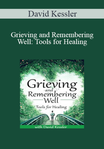 David Kessler – Grieving And Remembering Well: Tools For Healing