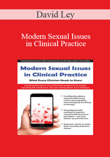 David Ley – Modern Sexual Issues In Clinical Practice: What Every Clinician Needs To Know