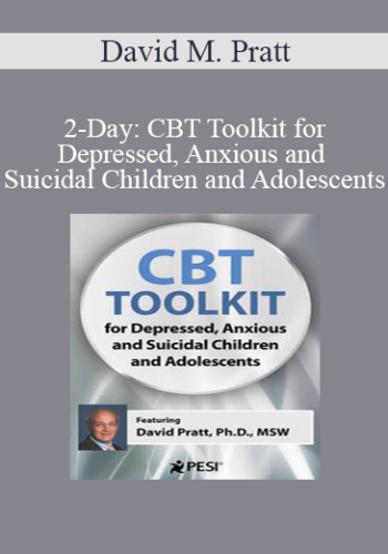 David M. Pratt - 2-Day: CBT Toolkit for Depressed, Anxious and Suicidal Children and Adolescents