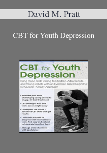 David M. Pratt - CBT for Youth Depression: Bring Hope and Healing to Children, Adolescents, and Young Adults with an Evidence-Based Cognitive Behavioral Therapy Approach