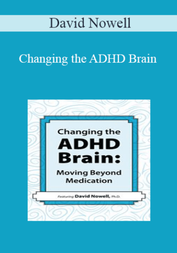 David Nowell - Changing the ADHD Brain: Moving Beyond Medication