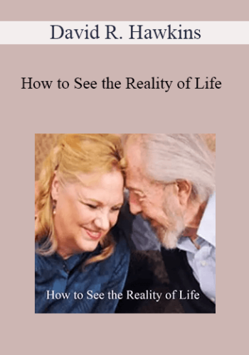 David R. Hawkins - How to See the Reality of Life
