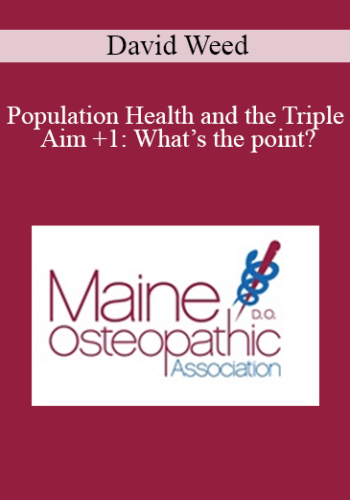David Weed - Population Health and the Triple Aim +1: What’s the point?