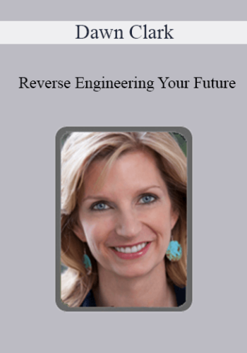 Dawn Clark - Reverse Engineering Your Future: Activating Your Field for Health, Wealth, and Love