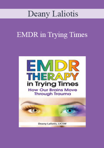 Deany Laliotis – EMDR In Trying Times: How Our Brains Process And Move Through Trauma