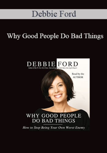Debbie Ford – Why Good People Do Bad Things: How To Stop Being Your Own Worst Enemy