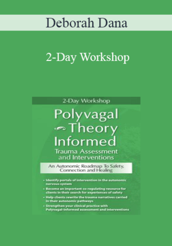Deborah Dana – 2-Day Workshop: Polyvagal Theory Informed Trauma Assessment And Interventions: An Autonomic Roadmap To Safety, Connection And Healing