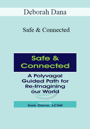 Deborah Dana - Safe & Connected: A Polyvagal Guided Path for Re-Imagining our World