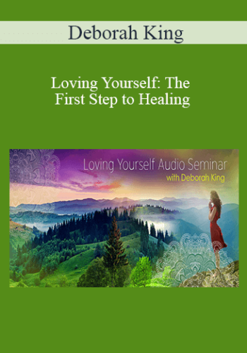 Deborah King - Loving Yourself: The First Step to Healing