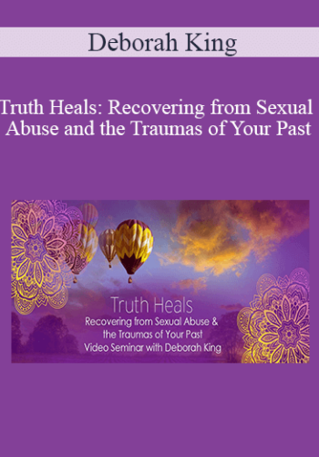 Deborah King - Truth Heals: Recovering from Sexual Abuse and the Traumas of Your Past